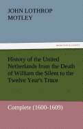 History of the United Netherlands from the Death of William the Silent to the Twelve Year's Truce - Complete (1600-1609)