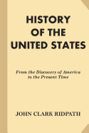 History of the United States: From the Discovery of America to the Present Time