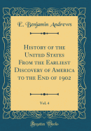 History of the United States from the Earliest Discovery of America to the End of 1902, Vol. 4 (Classic Reprint)