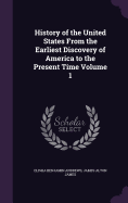 History of the United States From the Earliest Discovery of America to the Present Time Volume 1