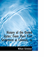 History of the United States: From Their First Settlement as Colonies