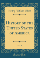 History of the United States of America, Vol. 4 (Classic Reprint)