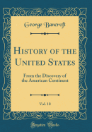 History of the United States, Vol. 10: From the Discovery of the American Continent (Classic Reprint)
