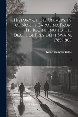 History of the University of North Carolina From its Beginning to the Death of President Swain, 1789-1868: 1 - Battle, Kemp Plummer