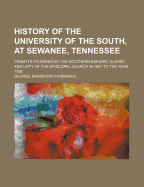 History of the University of the South, at Sewanee, Tennessee: From Its Founding by the Southern Bishops, Clergy, and Laity of the Episcopal Church in 1857 to the Year 1905