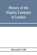 History of the Virginia Company of London: with letters to and from the first colony, never before printed
