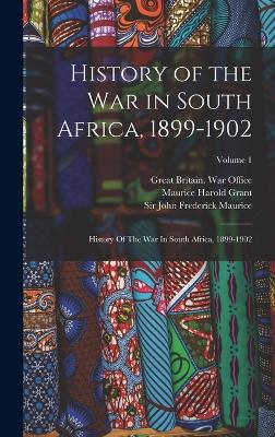 History of the War in South Africa, 1899-1902: History Of The War In South Africa, 1899-1902; Volume 1 - Great Britain War Office (Creator), and Maurice, John Frederick, and Grant, Maurice Harold