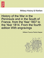 History of the War in the Peninsula and in the South of France, from the Year 1807 to the Year 1814. from the Fourth Edition with Engravings