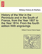 History of the War in the Peninsula and in the South of France, from the Year 1807 to the Year 1814. From the fourth edition With engravings