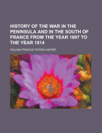 History of the War in the Peninsula and in the South of France: From the Year 1807 to the Year 1814, Volume 1