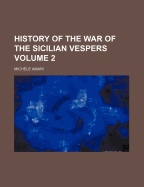 History of the War of the Sicilian Vespers; Volume 2