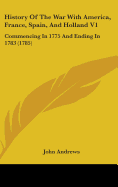 History Of The War With America, France, Spain, And Holland V1: Commencing In 1775 And Ending In 1783 (1785)