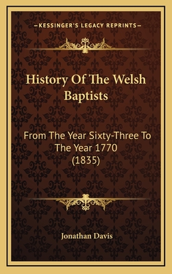 History Of The Welsh Baptists: From The Year Sixty-Three To The Year 1770 (1835) - Davis, Jonathan