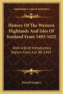 History of the Western Highlands and Isles of Scotland from 1493-1625: With a Brief Introductory Sketch from A.D. 80-1493