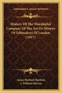 History of the Worshipful Company of the Art or Mistery of Feltmakers of London