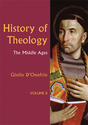 History of Theology Volume II: The Middle Ages Volume 2 - D'Onofrio, Giulio (Editor), and O'Connell, Matthew J (Translated by)