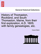 History of Thomaston, Rockland, and South Thomaston, Maine, from Their First Exploration, A.D. 1605; With Family Genealogies, Etc.