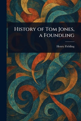 History of Tom Jones, a Foundling - Fielding, Henry