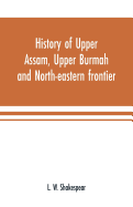 History of Upper Assam, Upper Burmah and north-eastern frontier