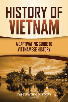 History of Vietnam: A Captivating Guide to Vietnamese History - History, Captivating