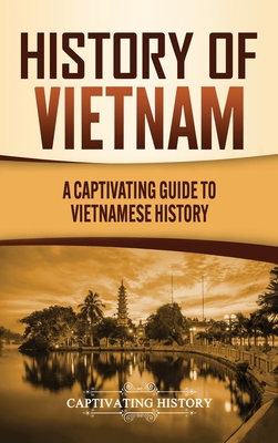 History of Vietnam: A Captivating Guide to Vietnamese History - History, Captivating