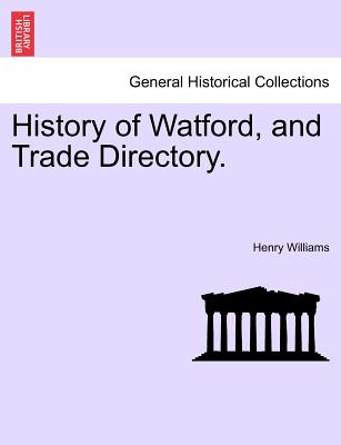 History of Watford, and Trade Directory. - Williams, Henry