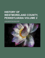 History of Westmoreland County, Pennsylvania Volume 2