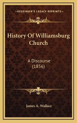 History of Williamsburg Church: A Discourse (1856) - Wallace, James A