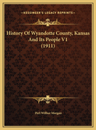 History of Wyandotte County, Kansas and Its People V1 (1911)