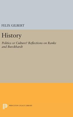 History: Politics or Culture? Reflections on Ranke and Burckhardt - Gilbert, Felix