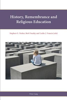 History, Remembrance and Religious Education - Francis, Leslie J, and Freathy, Rob, and Parker, Stephen