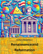 History Simplified: Renaissance and Reformation: A Middle School Student's Guide to The Renaissance and Reformation and Its Lasting Impact on Our World.