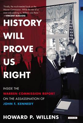 History Will Prove Us Right: Inside the Warren Commission Report on the Assassination of John F. Kennedy - Willens, Howard P