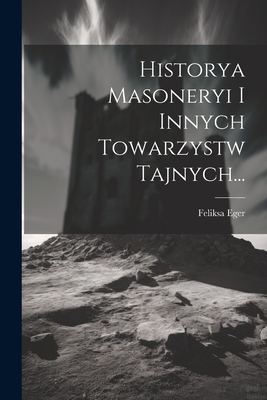 Historya Masoneryi I Innych Towarzystw Tajnych... - Eger, Feliksa