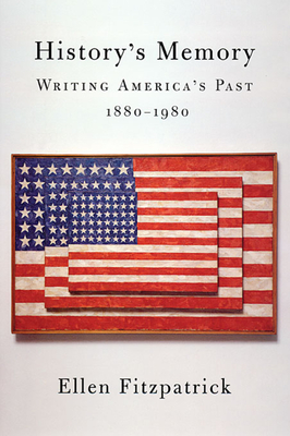 History's Memory: Writing America's Past, 1880-1980 - Fitzpatrick, Ellen