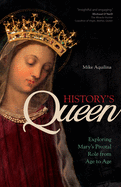History's Queen: Exploring Mary's Pivotal Role from Age to Age