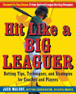 Hit Like a Big Leaguer: Batting Tips, Techniques, and Strategies for Coaches and Players