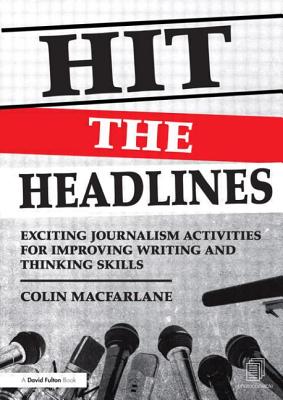 Hit the Headlines: Exciting Journalism Activities for Improving Writing and Thinking Skills - MacFarlane, Colin