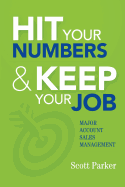 Hit Your Numbers & Keep Your Job: A Practical Guide to Major Account Sales Management