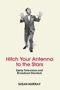 Hitch Your Antenna to the Stars: Early Television and Broadcast Stardom