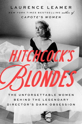 Hitchcock's Blondes: The Unforgettable Women Behind the Legendary Director's Dark Obsession - Leamer, Laurence