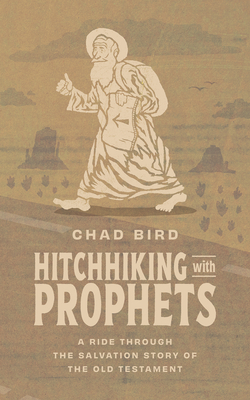 Hitchhiking with Prophets: A Ride Through the Salvation Story of the Old Testament - Bird, Chad