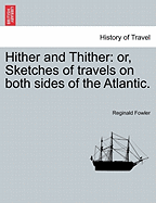 Hither and Thither: Or, Sketches of Travels on Both Sides of the Atlantic.