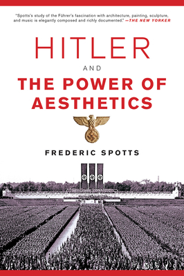 Hitler and the Power of Aesthetics - Spotts, Frederic, Mr.