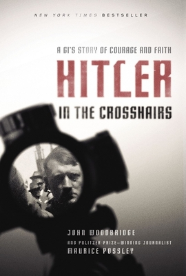 Hitler in the Crosshairs: A Gi's Story of Courage and Faith - Possley, Maurice, and Woodbridge, John D