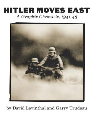 Hitler Moves East: A Graphic Chronicle, 1941-43 - Trudeau, G B, and Levinthal, David