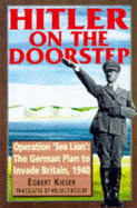 Hitler on the Doorstep: Operation Sea Lion - The German Plan to Invade Britain, 1940 - Kieser, Egbert, and Bogler, Helmut (Translated by)