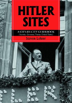 Hitler Sites: A City-by-City Guidebook (Austria, Germany, France, United States) - Lehrer, Steven