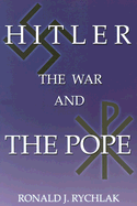 Hitler, the War, and the Pope - Rychlak, Ronald J, Prof.