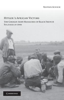 Hitler's African Victims: The German Army Massacres of Black French Soldiers in 1940 - Scheck, Raffael